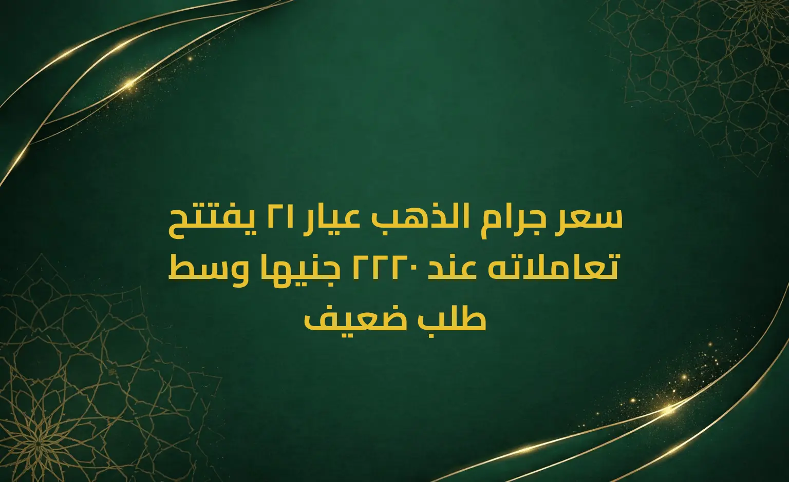 سعر جرام الذهب عيار 21 يفتتح تعاملاته عند 2220 جنيها وسط طلب ضعيف