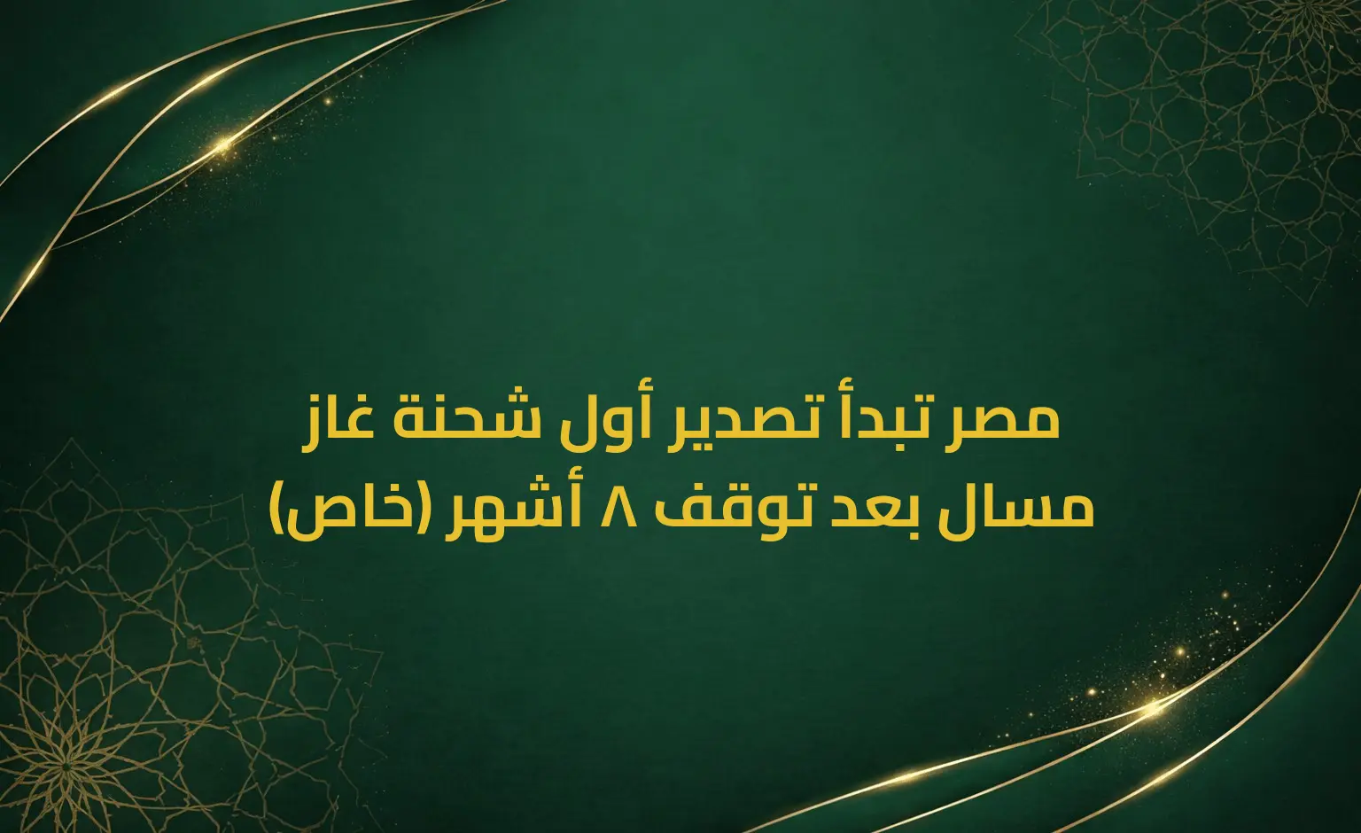 مصر تبدأ تصدير أول شحنة غاز مسال بعد توقف 8 أشهر (خاص)