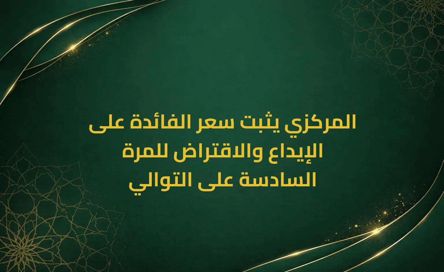 المركزي يثبت سعر الفائدة على الإيداع والاقتراض للمرة السادسة على التوالي