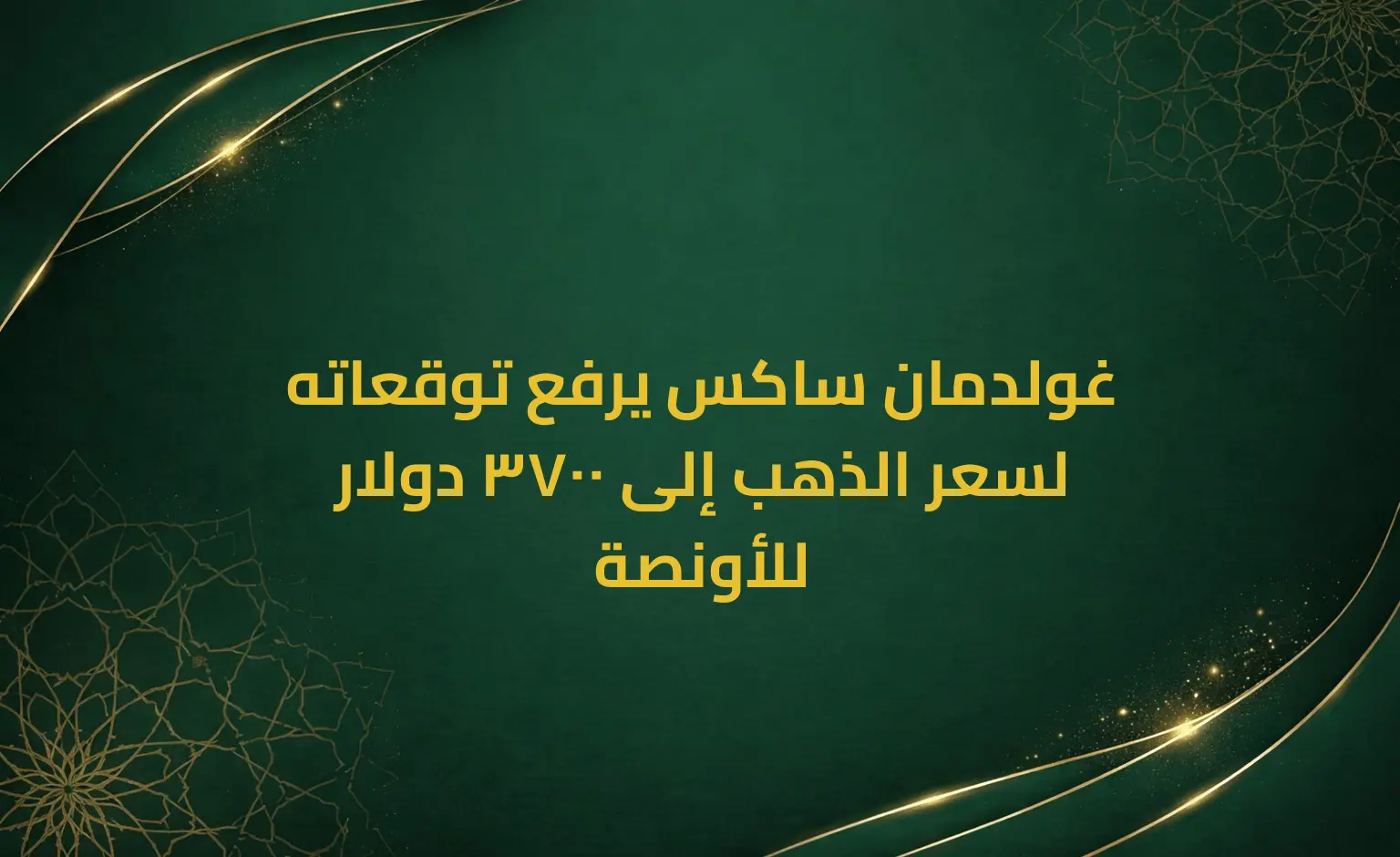 غولدمان ساكس يرفع توقعاته لسعر الذهب إلى 3700 دولار للأونصة
