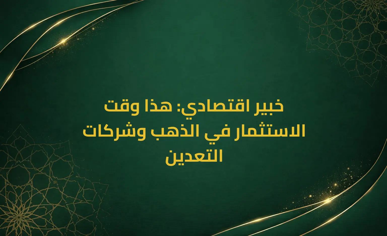 خبير اقتصادي: هذا وقت الاستثمار في الذهب وشركات التعدين