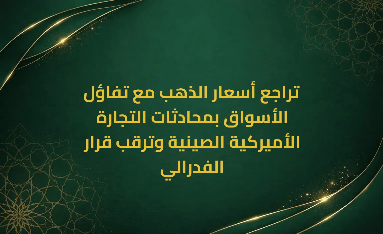 تراجع أسعار الذهب مع تفاؤل الأسواق بمحادثات التجارة الأميركية الصينية وترقب قرار الفدرالي