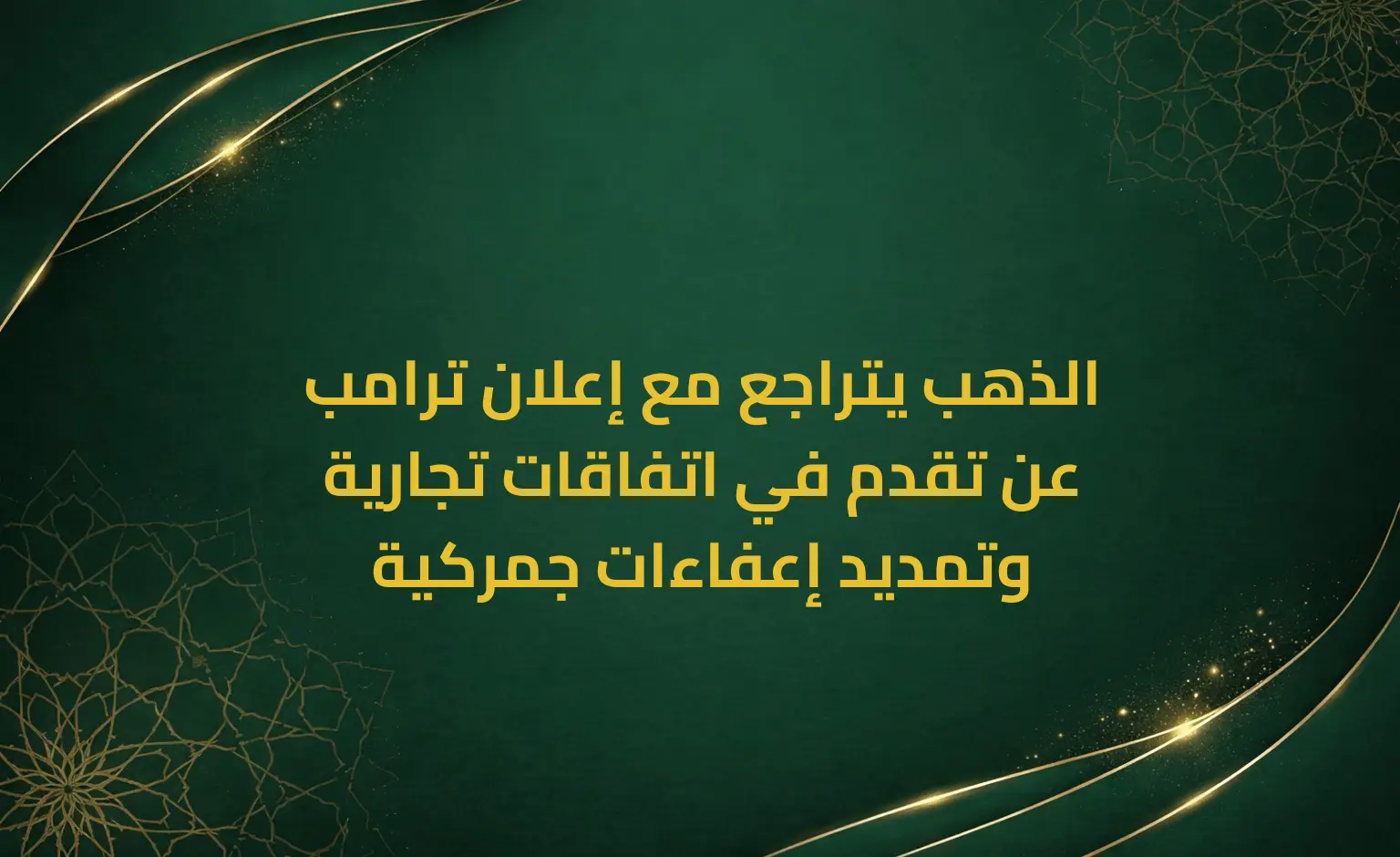 الذهب يتراجع مع إعلان ترامب عن تقدم في اتفاقات تجارية وتمديد إعفاءات جمركية