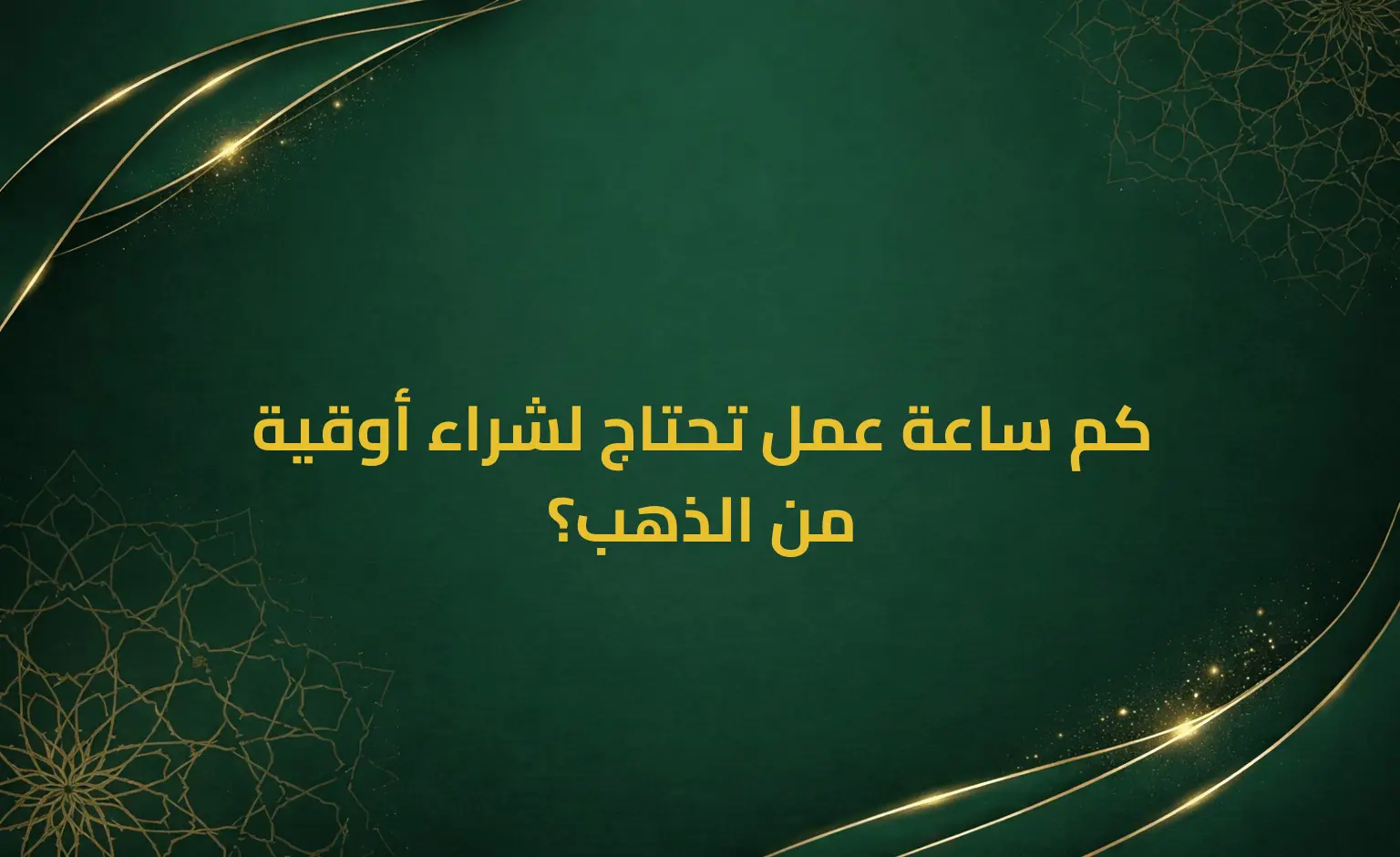 كم ساعة عمل تحتاج لشراء أوقية من الذهب؟