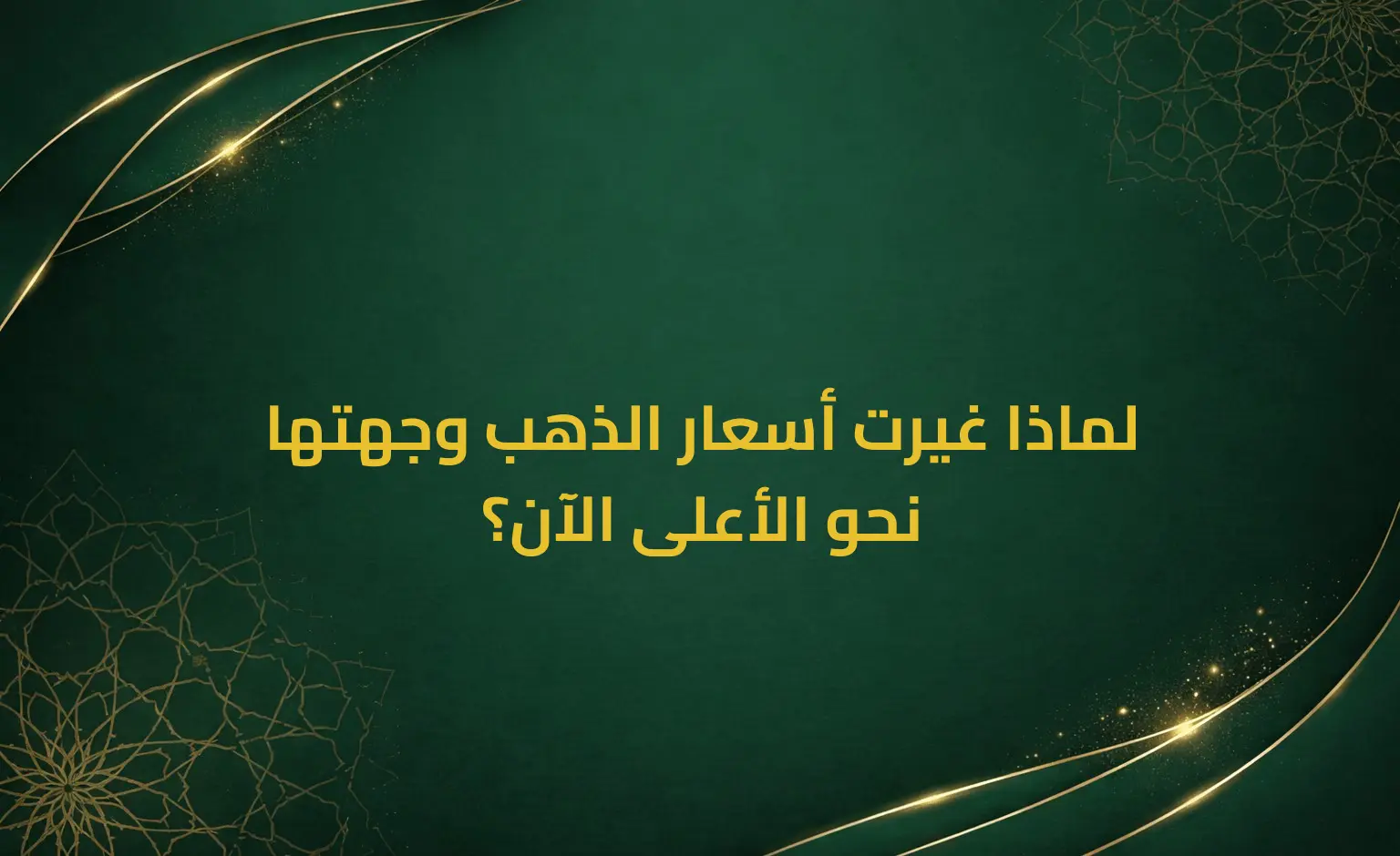 لماذا غيرت أسعار الذهب وجهتها نحو الأعلى الآن؟