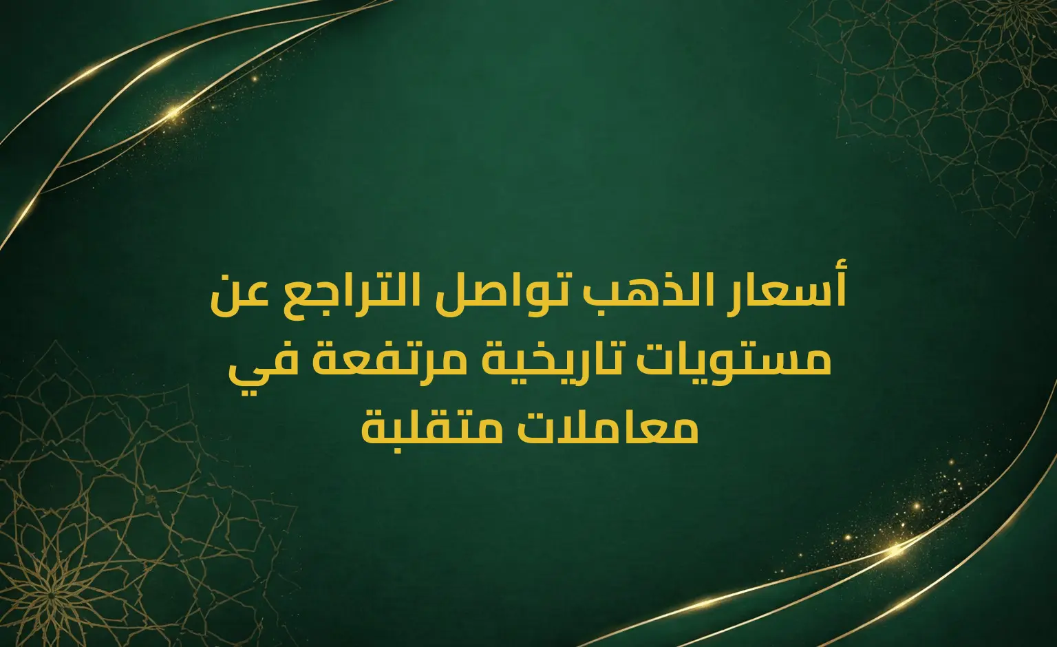 أسعار الذهب تواصل التراجع عن مستويات تاريخية مرتفعة في معاملات متقلبة