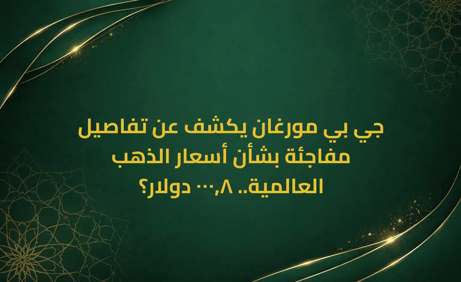 جي بي مورغان يكشف عن تفاصيل مفاجئة بشأن أسعار الذهب العالمية.. 8,000 دولار؟