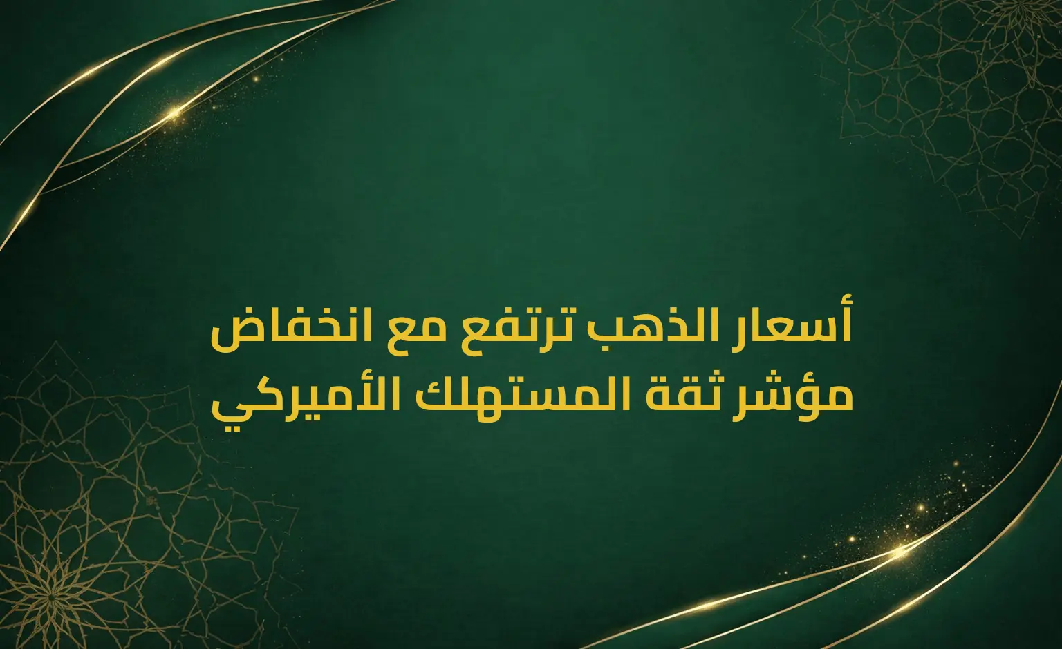 أسعار الذهب ترتفع مع انخفاض مؤشر ثقة المستهلك الأميركي