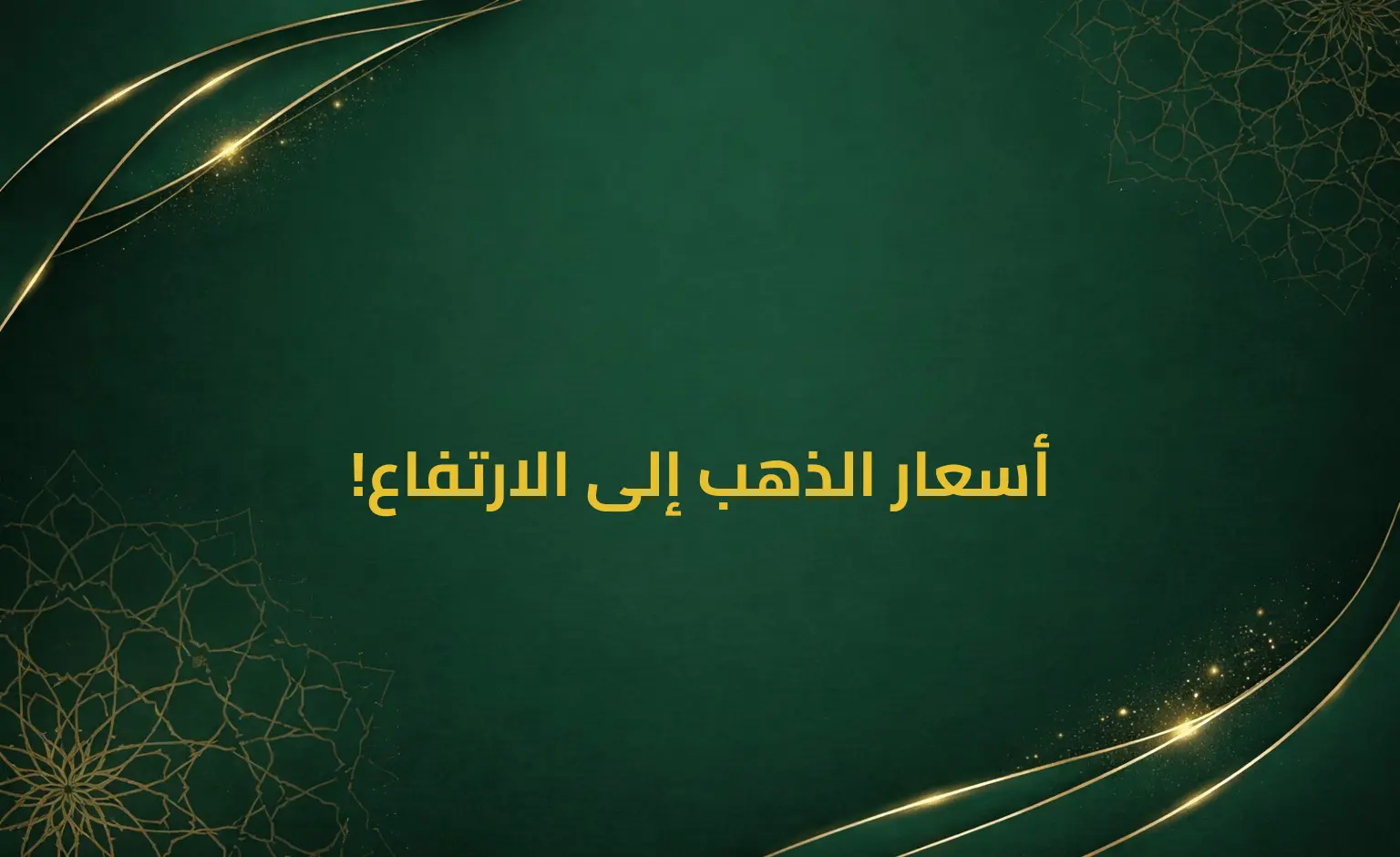 أسعار الذهب إلى الارتفاع!