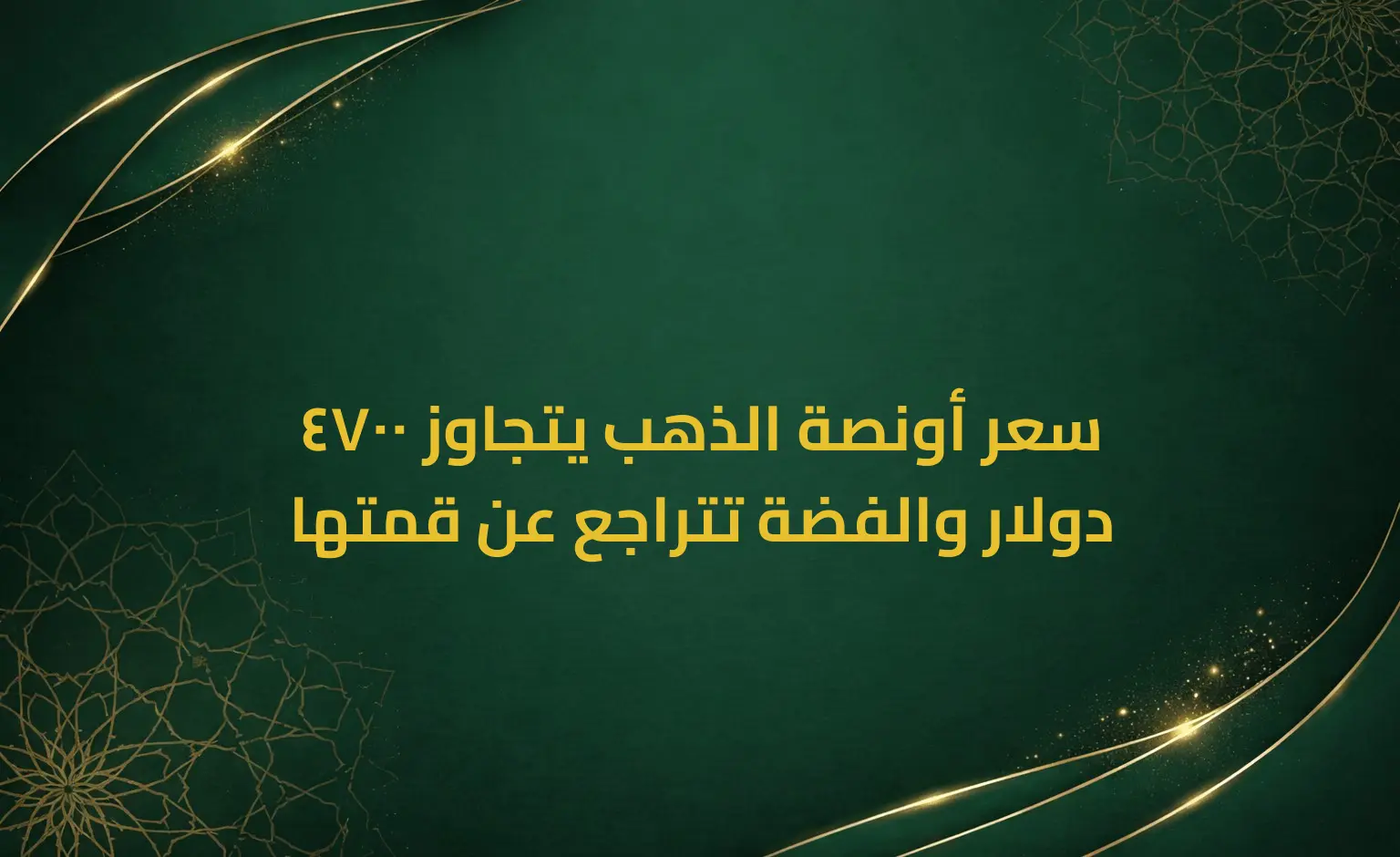 سعر أونصة الذهب يتجاوز 4700 دولار والفضة تتراجع عن قمتها