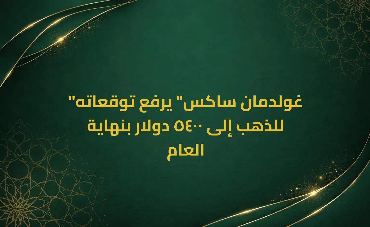 "غولدمان ساكس" يرفع توقعاته للذهب إلى 5400 دولار بنهاية العام