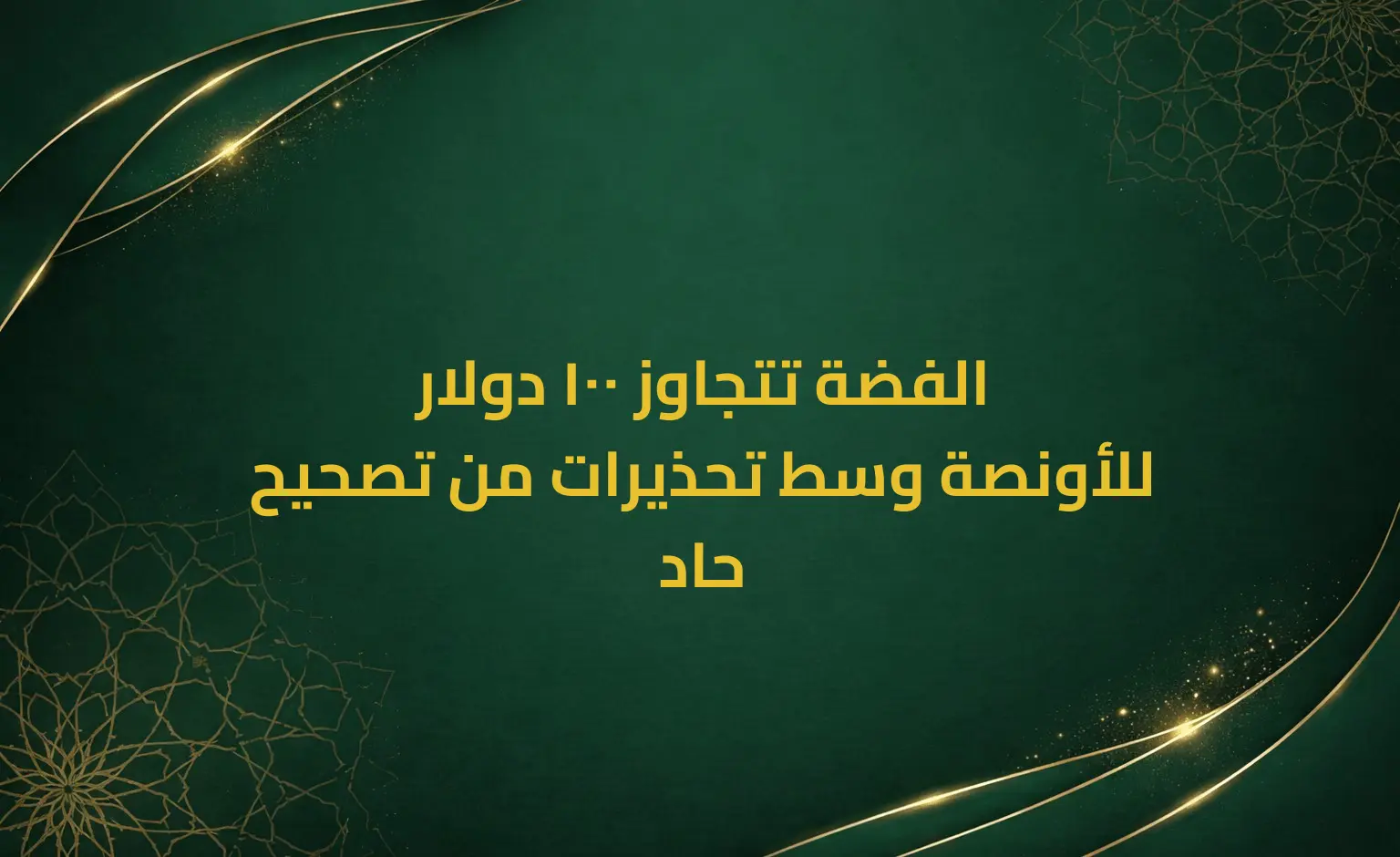 الفضة تتجاوز 100 دولار للأونصة وسط تحذيرات من تصحيح حاد