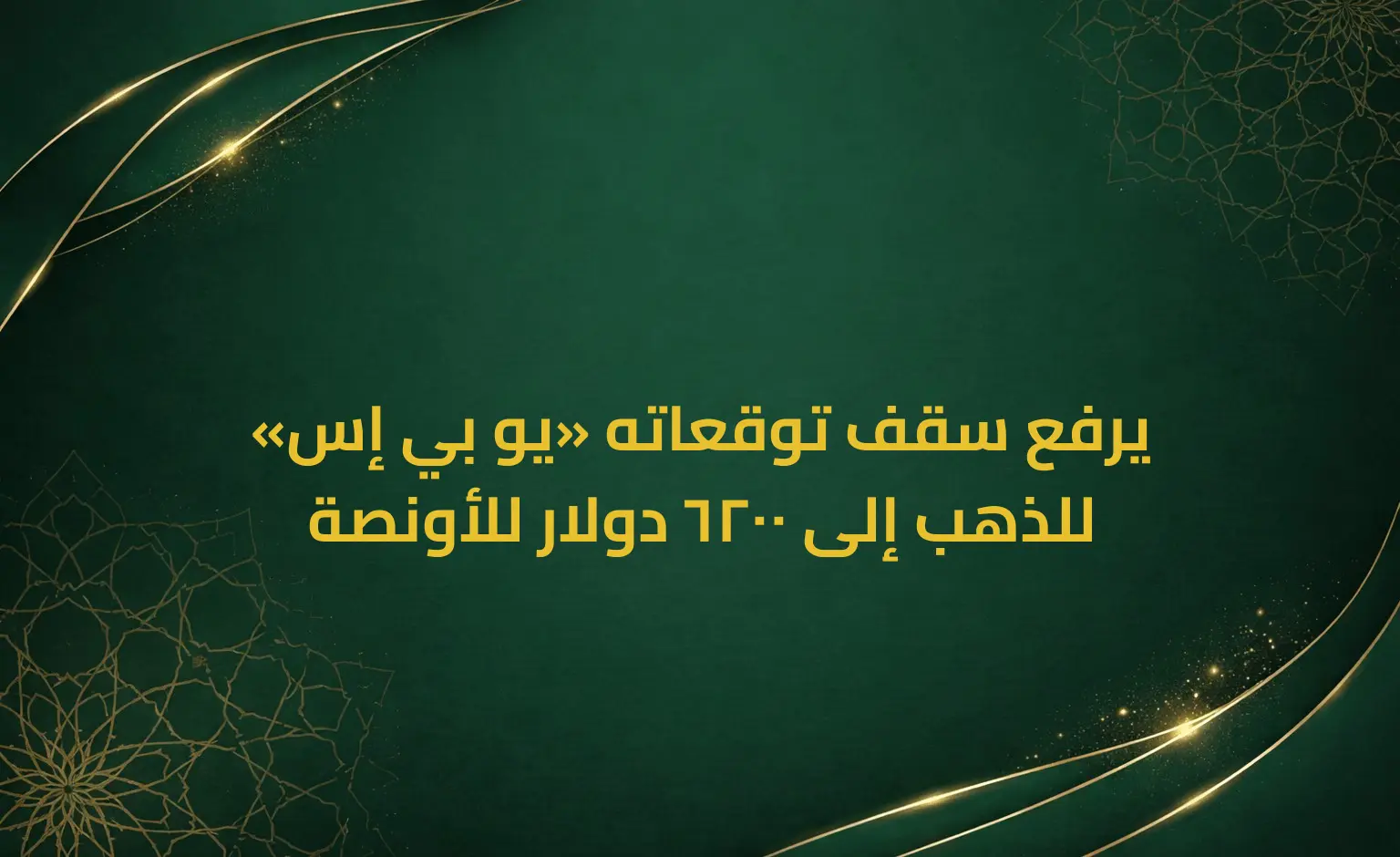 «يو بي إس» يرفع سقف توقعاته للذهب إلى 6200 دولار للأونصة