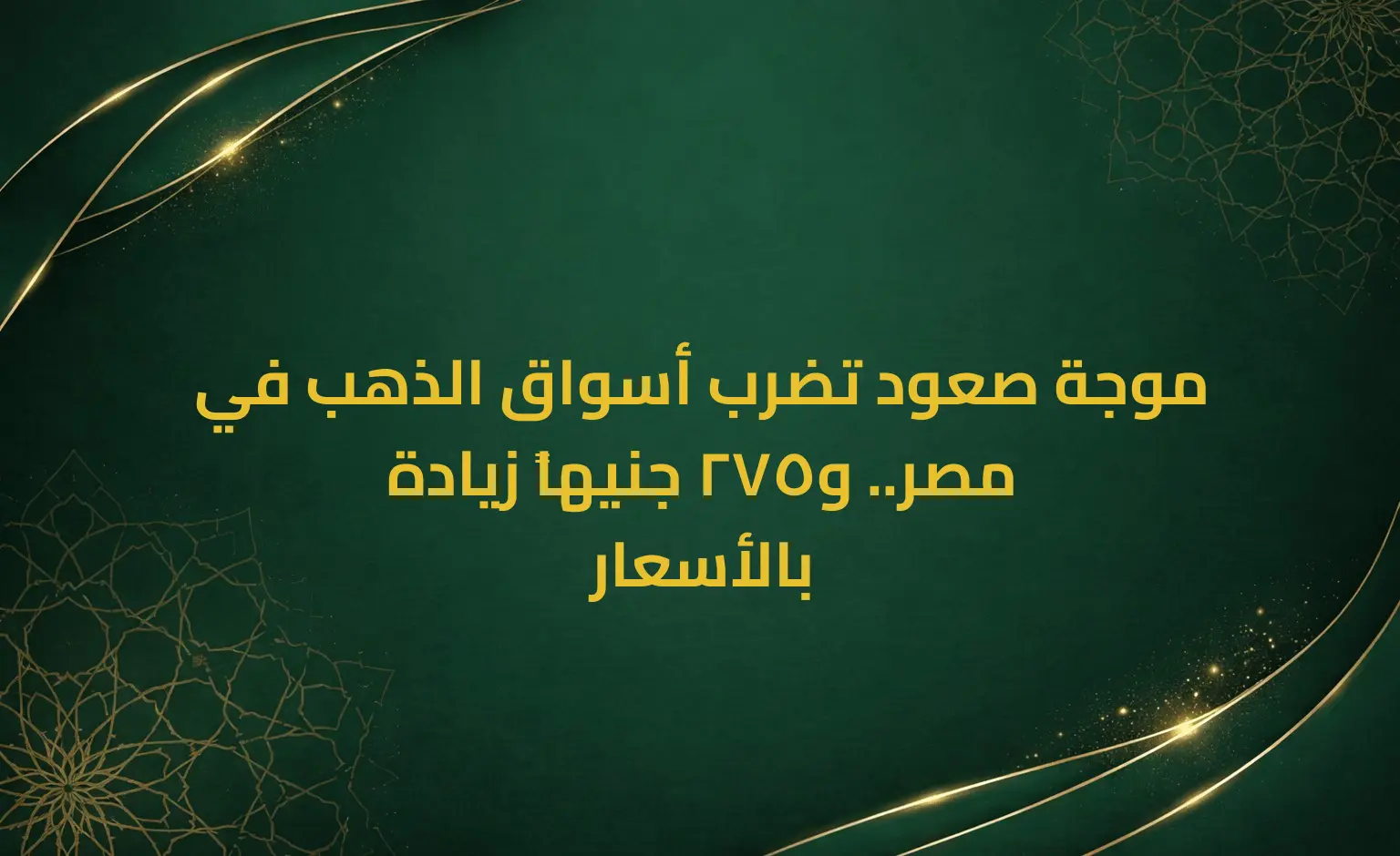 موجة صعود تضرب أسواق الذهب في مصر.. و275 جنيهاً زيادة بالأسعار