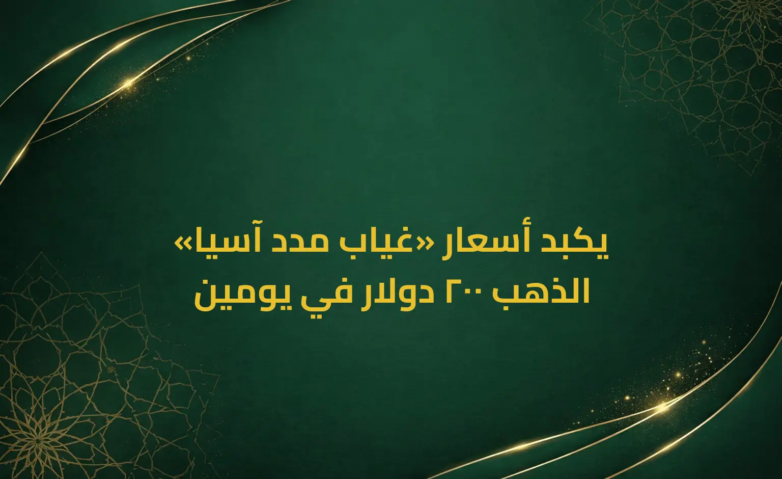 «غياب مدد آسيا» يكبد أسعار الذهب 200 دولار في يومين