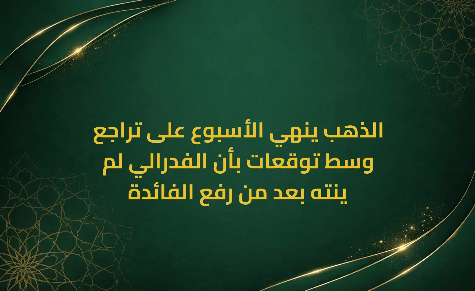 الذهب ينهي الأسبوع على تراجع وسط توقعات بأن الفدرالي لم ينته بعد من رفع الفائدة