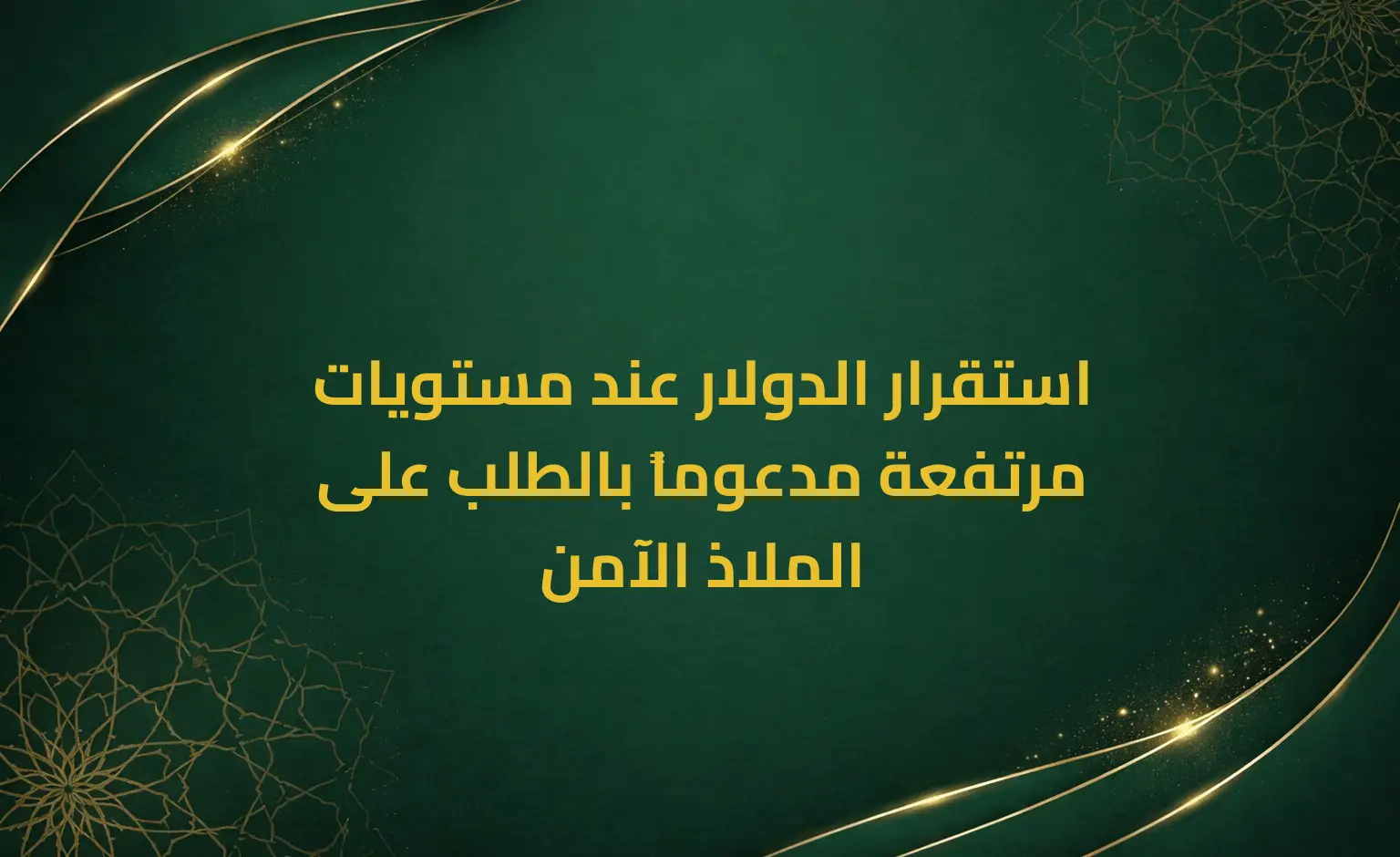 استقرار الدولار عند مستويات مرتفعة مدعوماً بالطلب على الملاذ الآمن