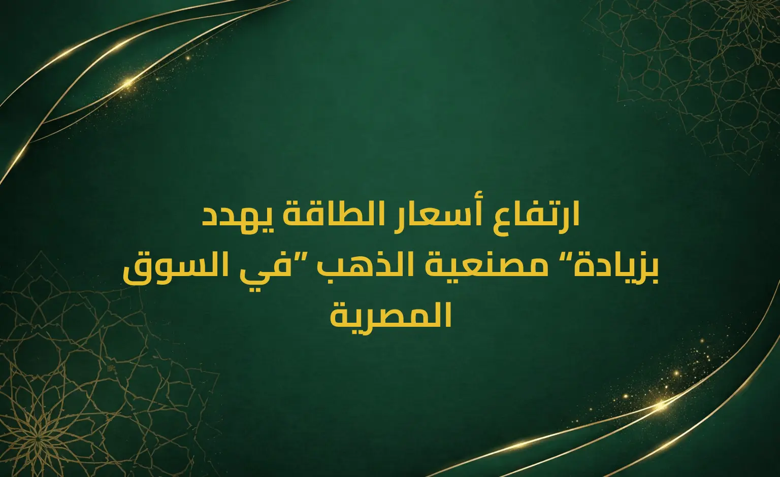ارتفاع أسعار الطاقة يهدد بزيادة “مصنعية الذهب” في السوق المصرية