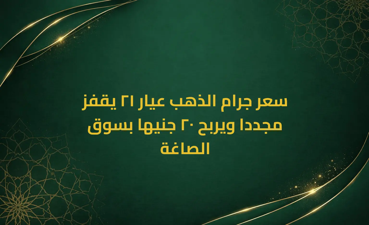 سعر جرام الذهب عيار 21 يقفز مجددا ويربح 20 جنيها بسوق الصاغة