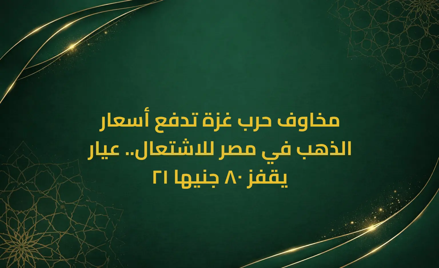 مخاوف حرب غزة تدفع أسعار الذهب في مصر للاشتعال.. عيار 21 يقفز 80 جنيها