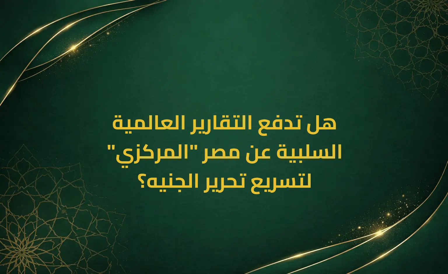 هل تدفع التقارير العالمية السلبية عن مصر "المركزي" لتسريع تحرير الجنيه؟