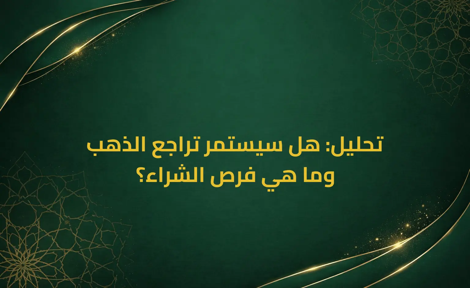 تحليل: هل سيستمر تراجع الذهب وما هي فرص الشراء؟