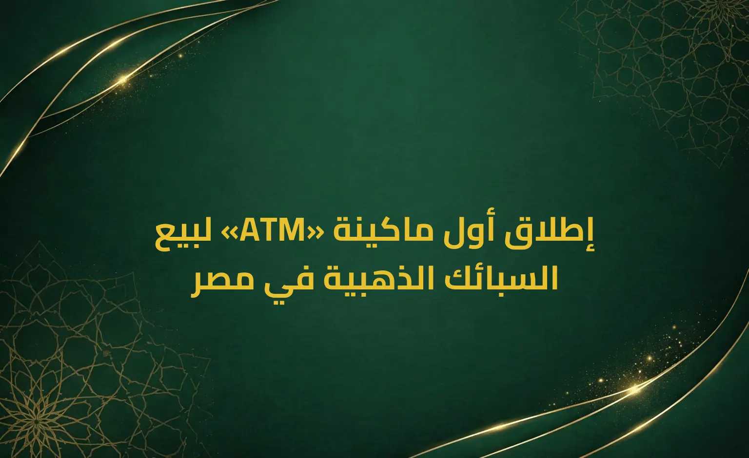 إطلاق أول ماكينة «ATM» لبيع السبائك الذهبية في مصر