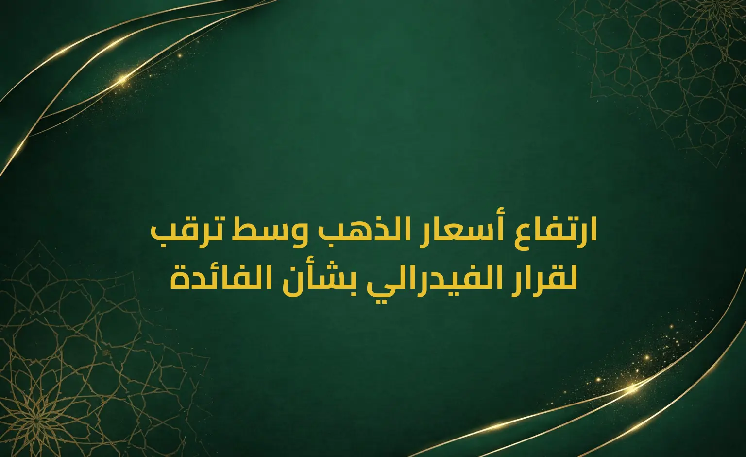 ارتفاع أسعار الذهب وسط ترقب لقرار الفيدرالي بشأن الفائدة
