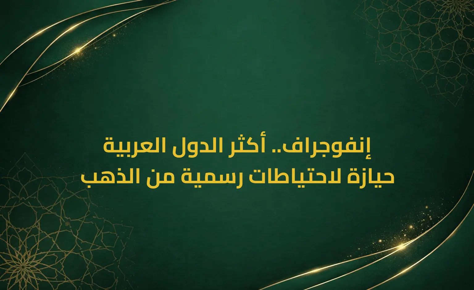 إنفوجراف.. أكثر الدول العربية حيازة لاحتياطات رسمية من الذهب
