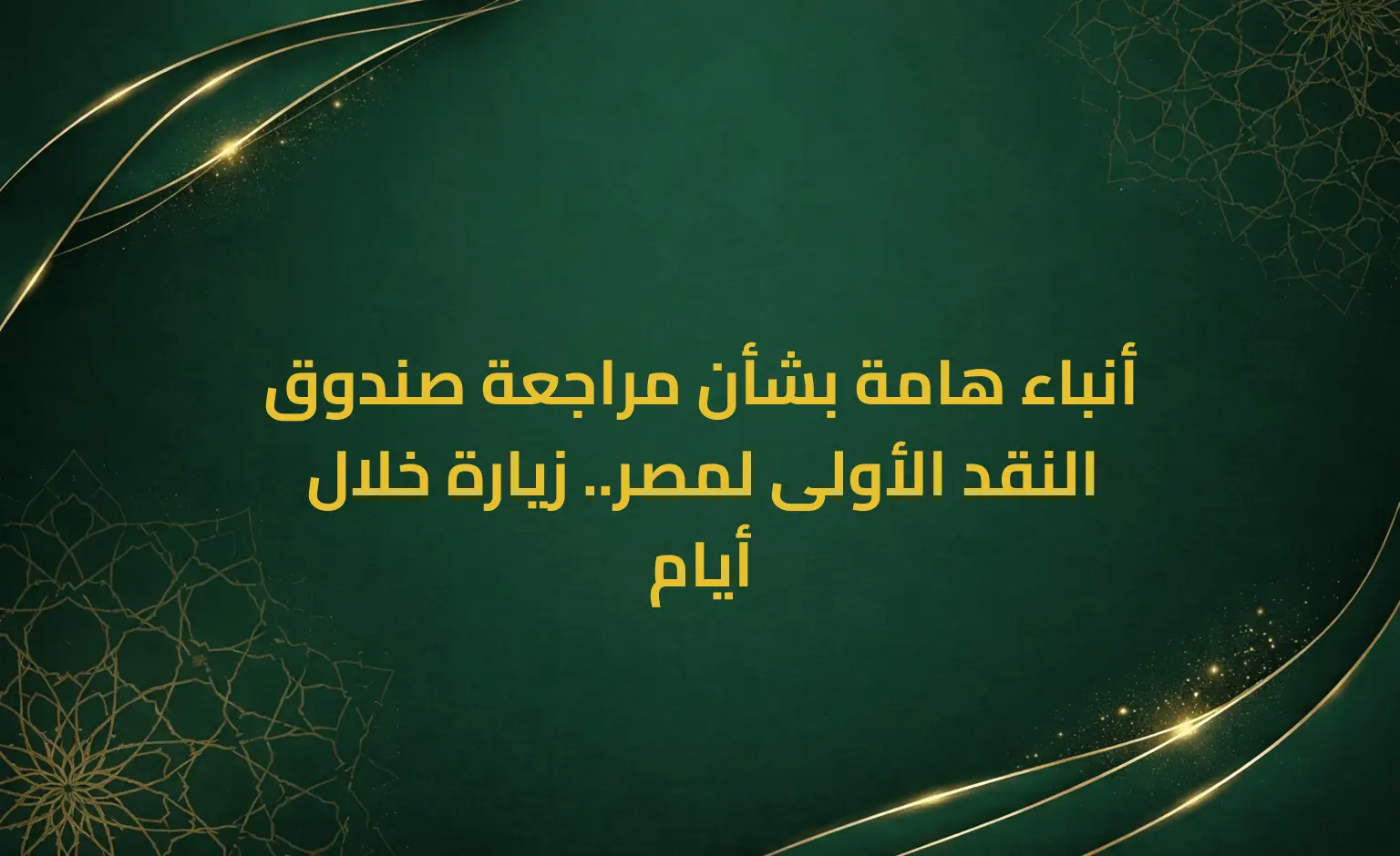 أنباء هامة بشأن مراجعة صندوق النقد الأولى لمصر.. زيارة خلال أيام