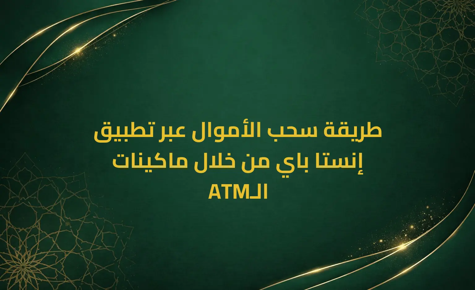 طريقة سحب الأموال عبر تطبيق إنستا باي من خلال ماكينات الـATM