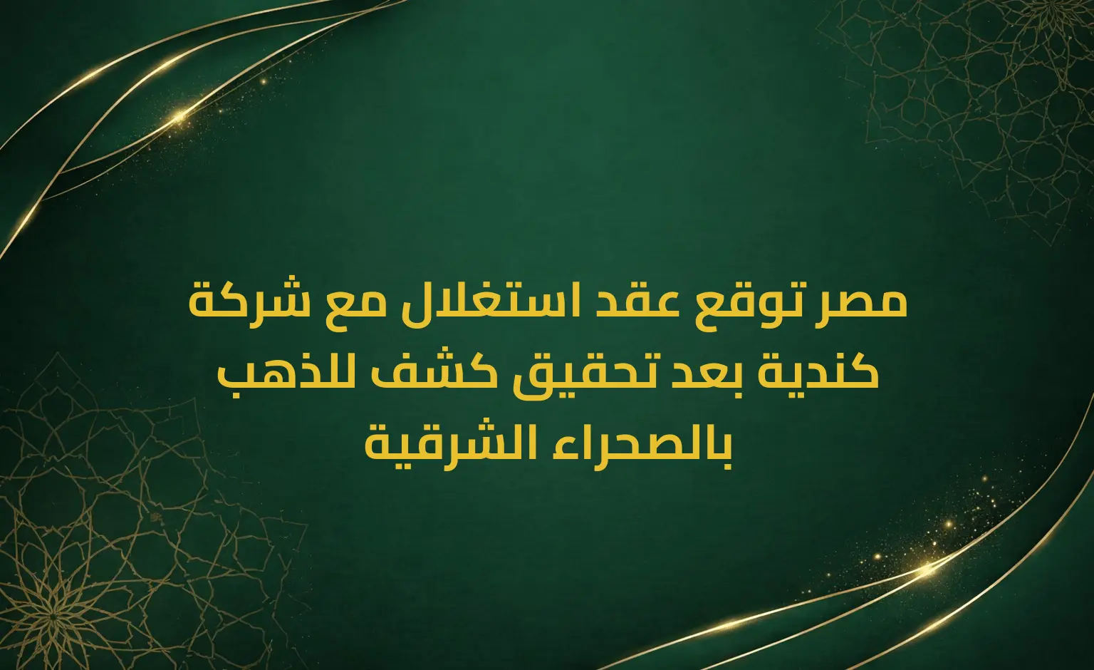 مصر توقع عقد استغلال مع شركة كندية بعد تحقيق كشف للذهب بالصحراء الشرقية