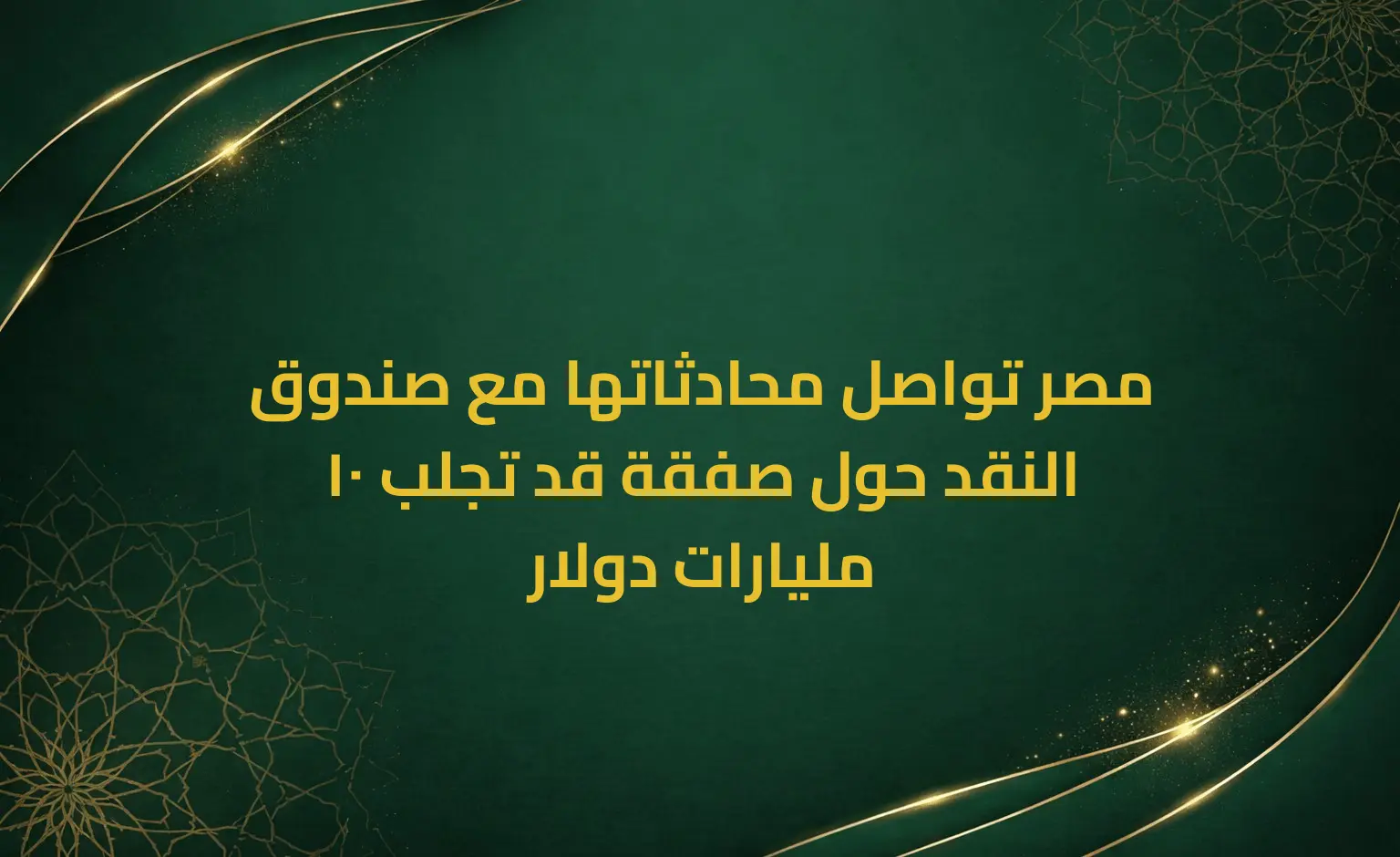 مصر تواصل محادثاتها مع صندوق النقد حول صفقة قد تجلب 10 مليارات دولار