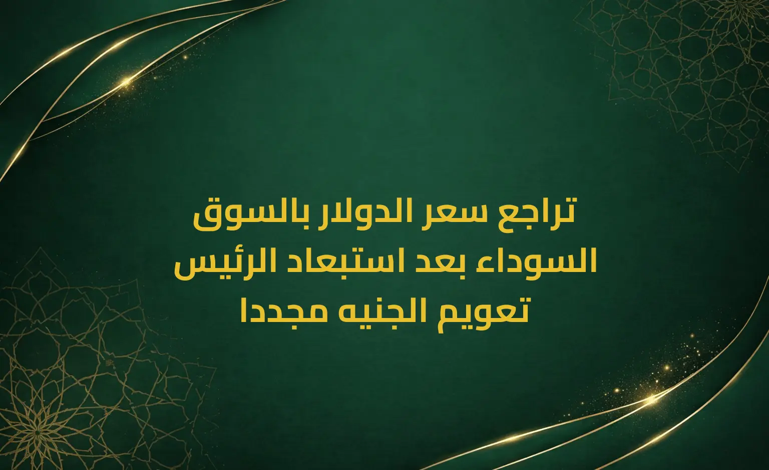 تراجع سعر الدولار بالسوق السوداء بعد استبعاد الرئيس تعويم الجنيه مجددا