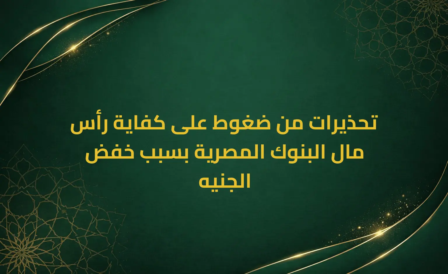 تحذيرات من ضغوط على كفاية رأس مال البنوك المصرية بسبب خفض الجنيه