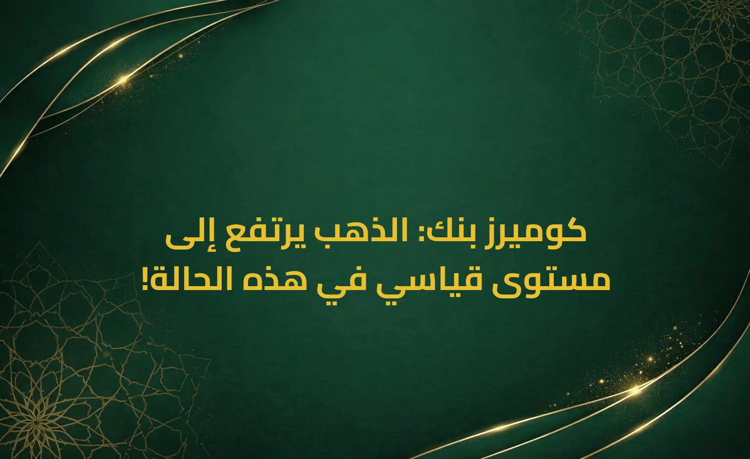 كوميرز بنك: الذهب يرتفع إلى مستوى قياسي في هذه الحالة!