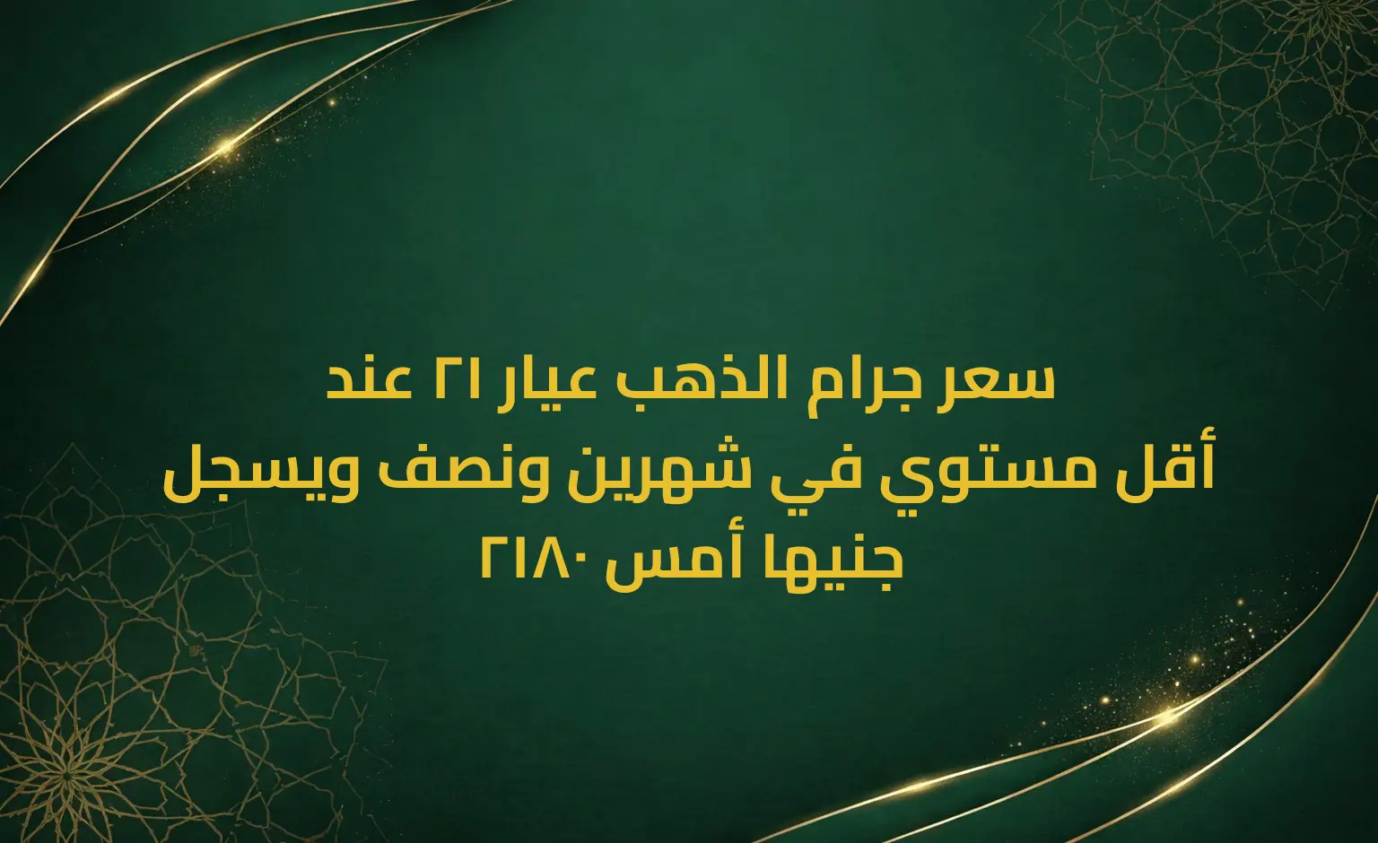 سعر جرام الذهب عيار 21 عند أقل مستوي في شهرين ونصف ويسجل 2180 جنيها أمس