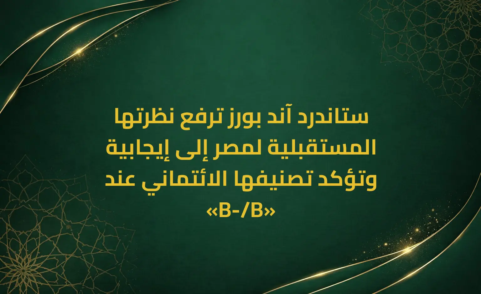 ستاندرد آند بورز ترفع نظرتها المستقبلية لمصر إلى إيجابية وتؤكد تصنيفها الائتماني عند «B-/B»