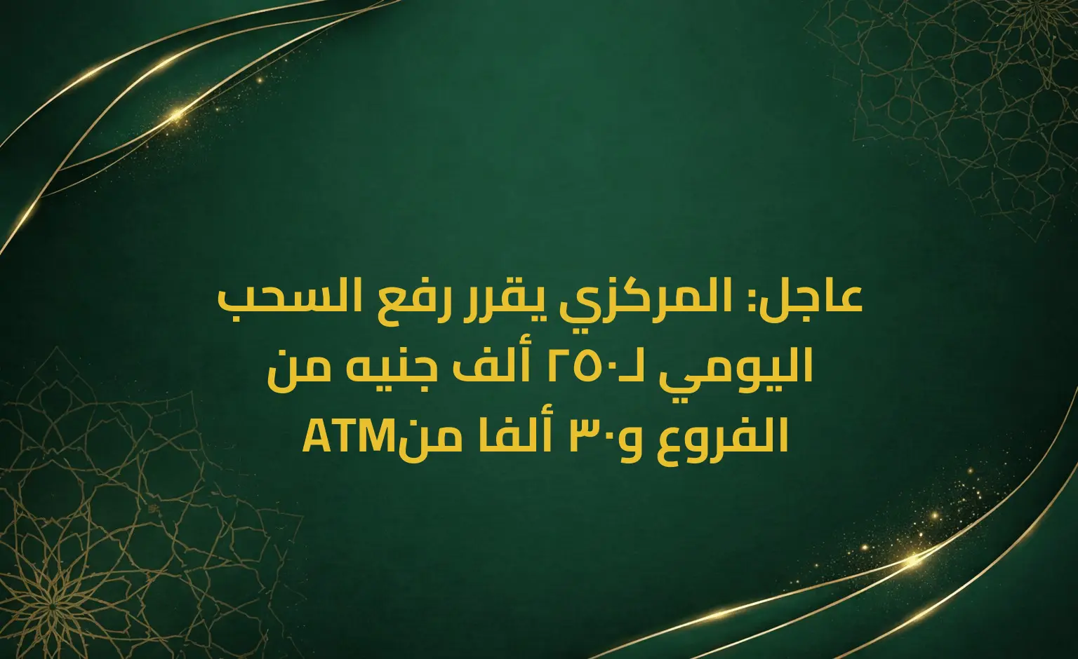 عاجل: المركزي يقرر رفع السحب اليومي لـ250 ألف جنيه من الفروع و30 ألفا من ATM