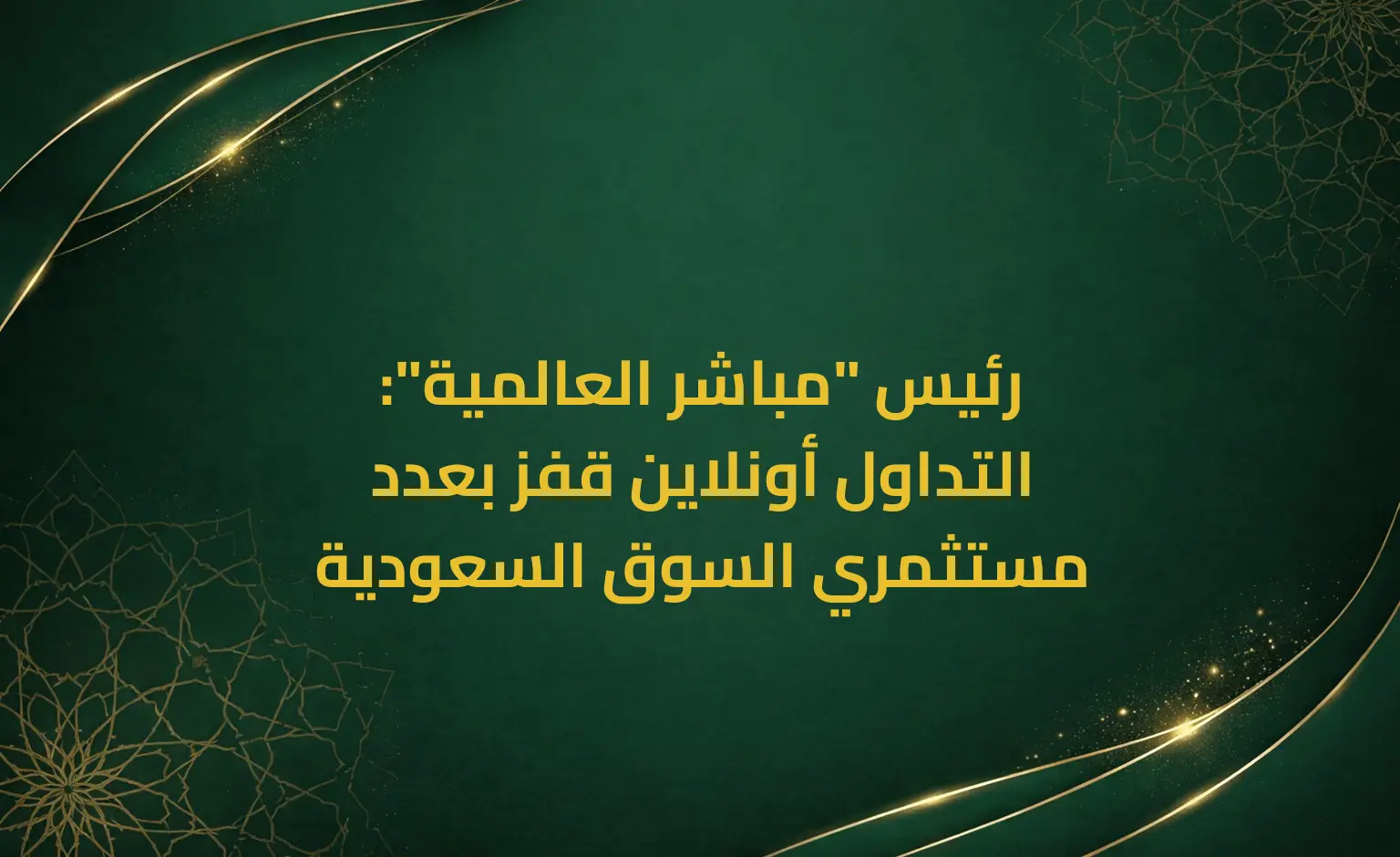 رئيس "مباشر العالمية": التداول أونلاين قفز بعدد مستثمري السوق السعودية