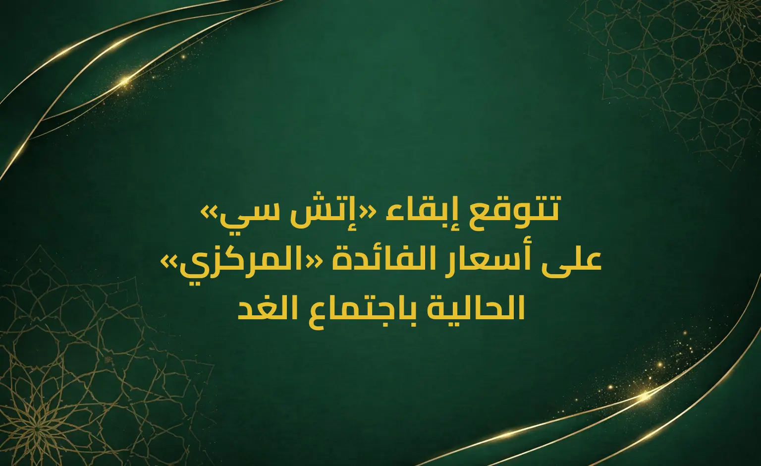 «إتش سي» تتوقع إبقاء «المركزي» على أسعار الفائدة الحالية باجتماع الغد