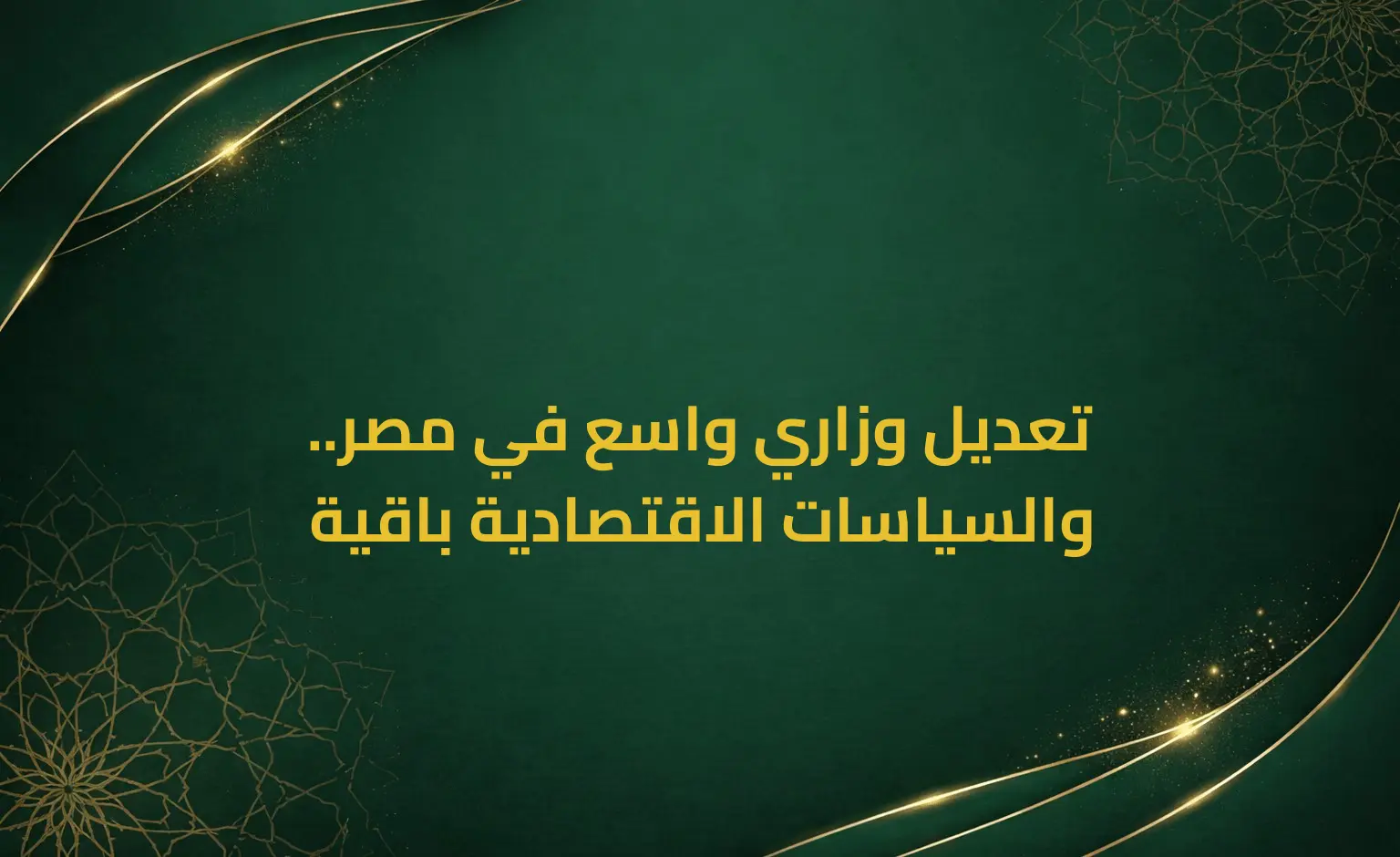 تعديل وزاري واسع في مصر.. والسياسات الاقتصادية باقية
