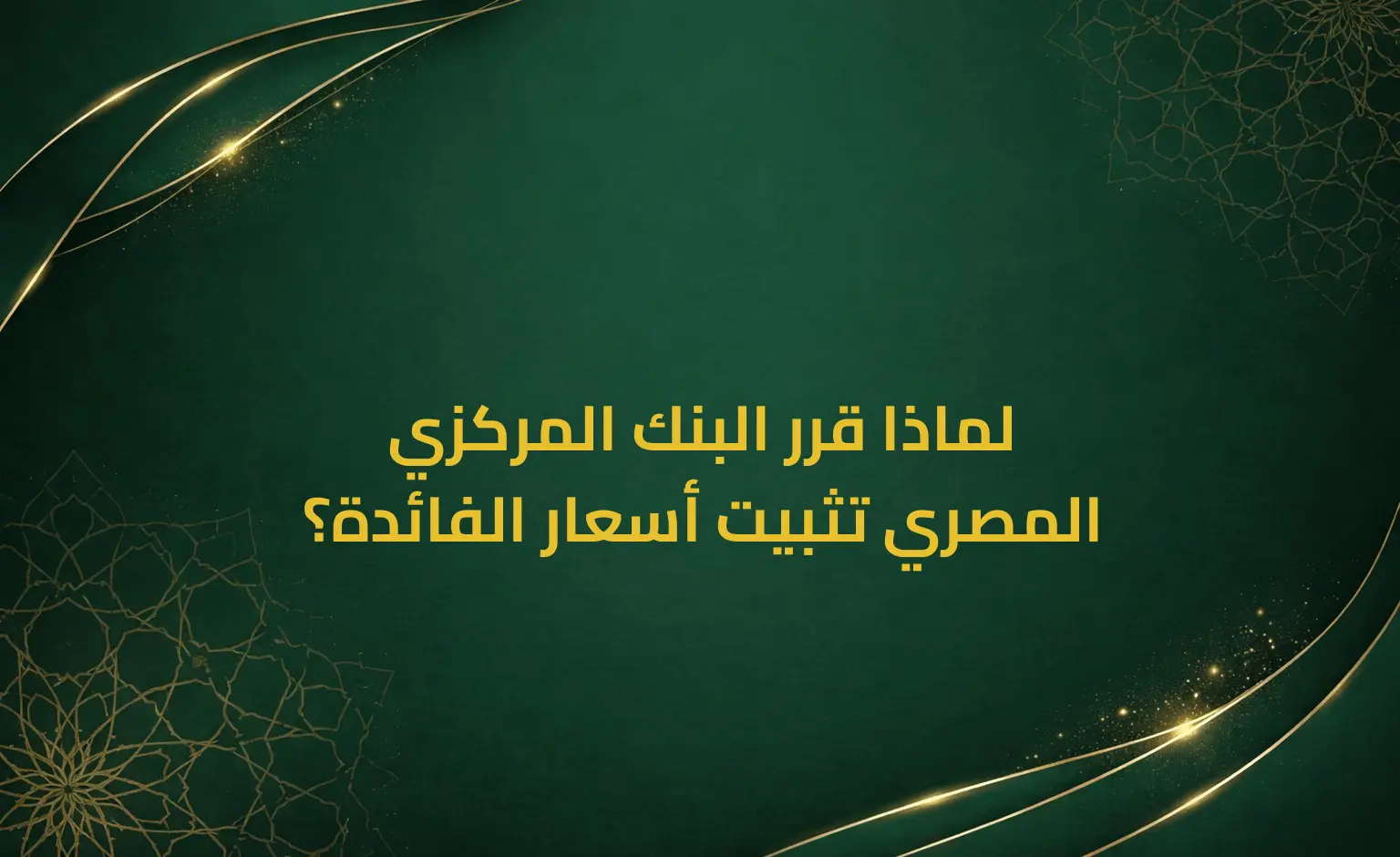 لماذا قرر البنك المركزي المصري تثبيت أسعار الفائدة؟