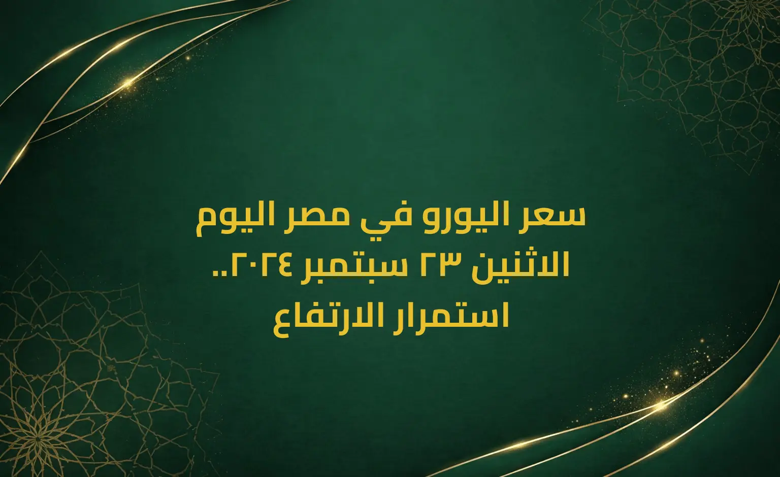 سعر اليورو في مصر اليوم الاثنين 23 سبتمبر 2024.. استمرار الارتفاع