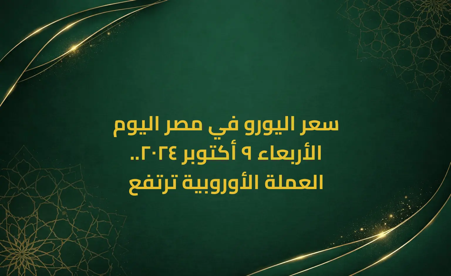 سعر اليورو في مصر اليوم الأربعاء 9 أكتوبر 2024.. العملة الأوروبية ترتفع