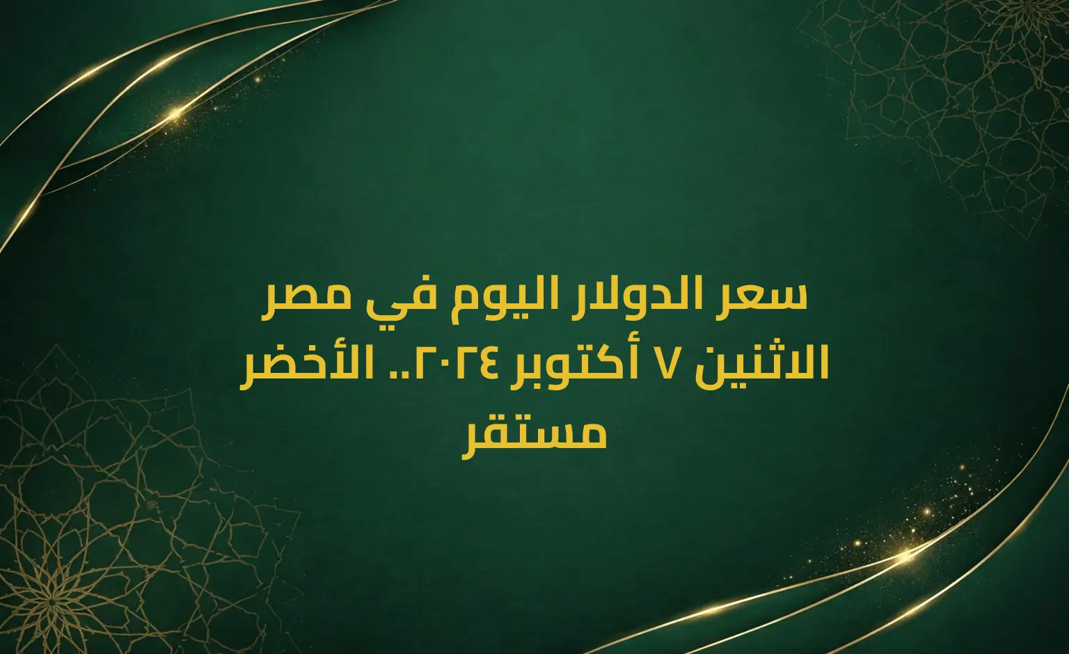 سعر الدولار اليوم في مصر الاثنين 7 أكتوبر 2024.. الأخضر مستقر