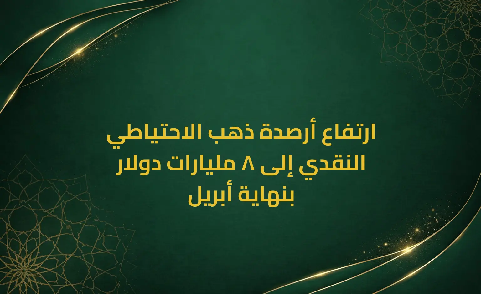 ارتفاع أرصدة ذهب الاحتياطي النقدي إلى 8 مليارات دولار بنهاية أبريل